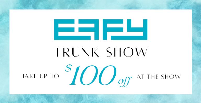 EFFY Trunk Show - Take up to $100 off your purchase!
